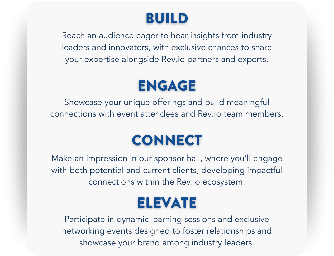 Showcase your unique offerings and build meaningful connections with event attendees and Rev.io team members. Showcase your unique offerings and build meaningful connections with event attendees and Rev.io team members.